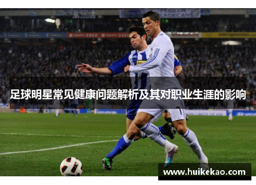 足球明星常见健康问题解析及其对职业生涯的影响